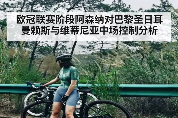 欧冠联赛阶段阿森纳对巴黎圣日耳曼赖斯与维蒂尼亚中场控制分析